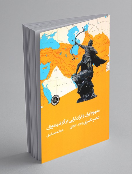 مفهوم ایران و ایرانگرایی در آثار اندیشهورزان عصر ناصری مفهوم ایران و ایرانگرایی در آثار اندیشهورزان عصر ناصری